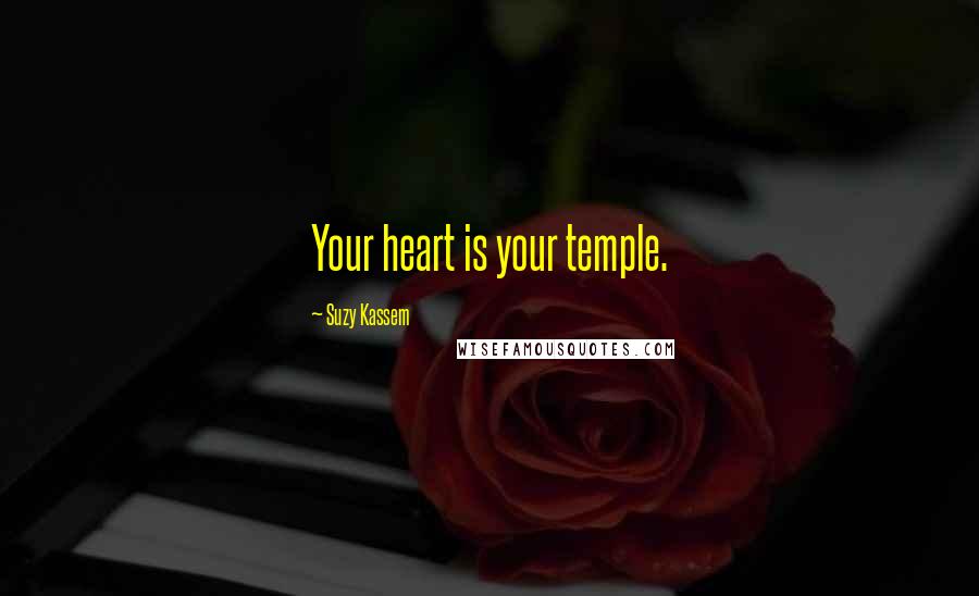 Suzy Kassem Quotes: Your heart is your temple.