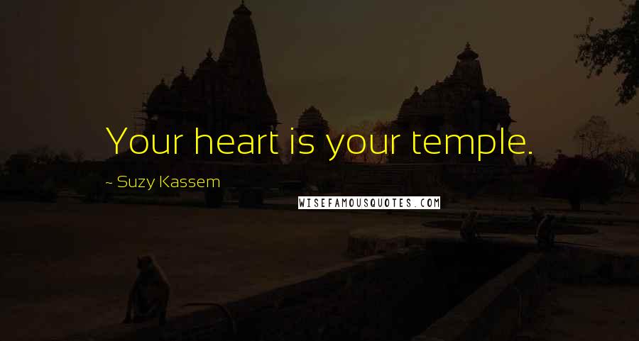 Suzy Kassem Quotes: Your heart is your temple.