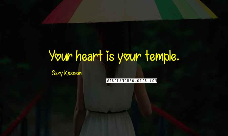 Suzy Kassem Quotes: Your heart is your temple.