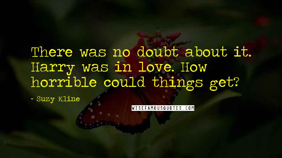 Suzy Kline Quotes: There was no doubt about it. Harry was in love. How horrible could things get?