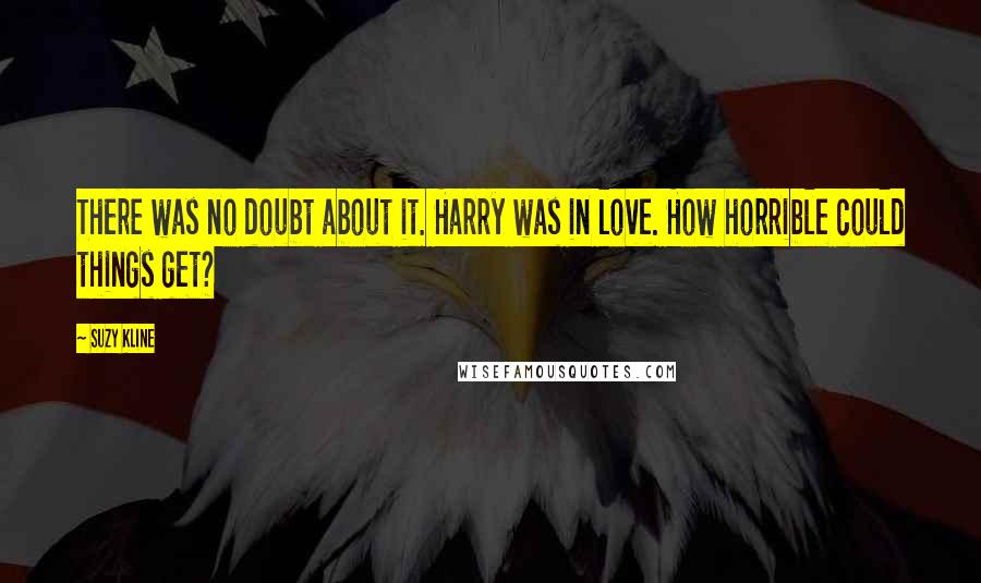 Suzy Kline Quotes: There was no doubt about it. Harry was in love. How horrible could things get?