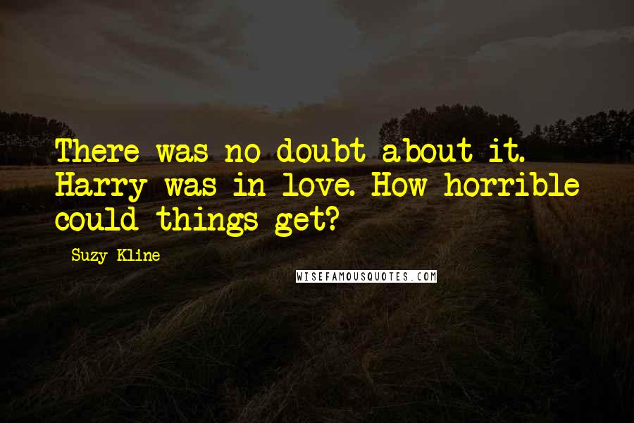 Suzy Kline Quotes: There was no doubt about it. Harry was in love. How horrible could things get?