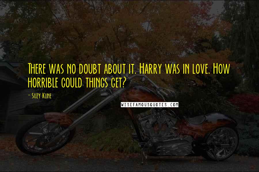 Suzy Kline Quotes: There was no doubt about it. Harry was in love. How horrible could things get?