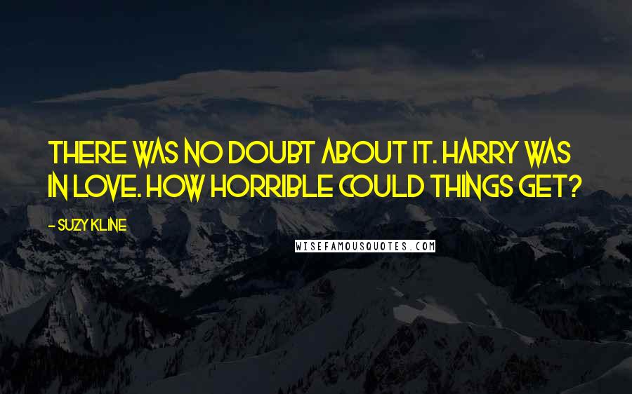 Suzy Kline Quotes: There was no doubt about it. Harry was in love. How horrible could things get?