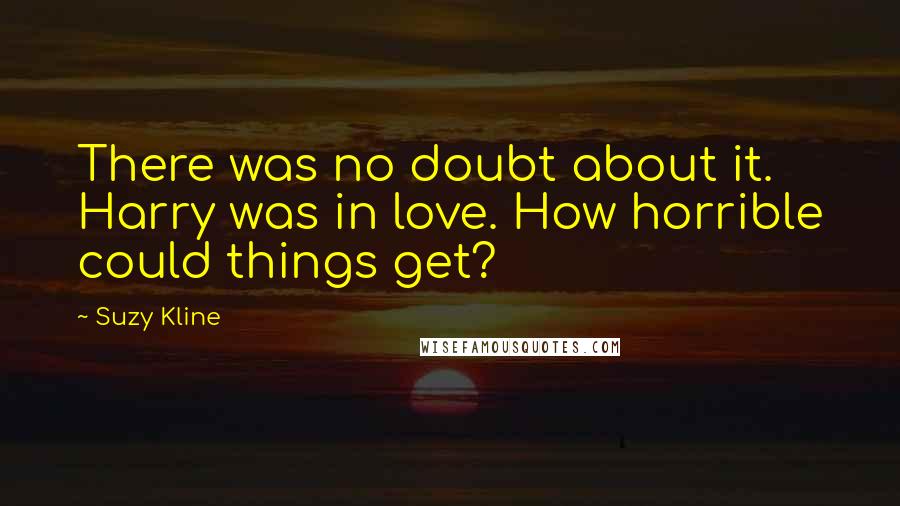 Suzy Kline Quotes: There was no doubt about it. Harry was in love. How horrible could things get?