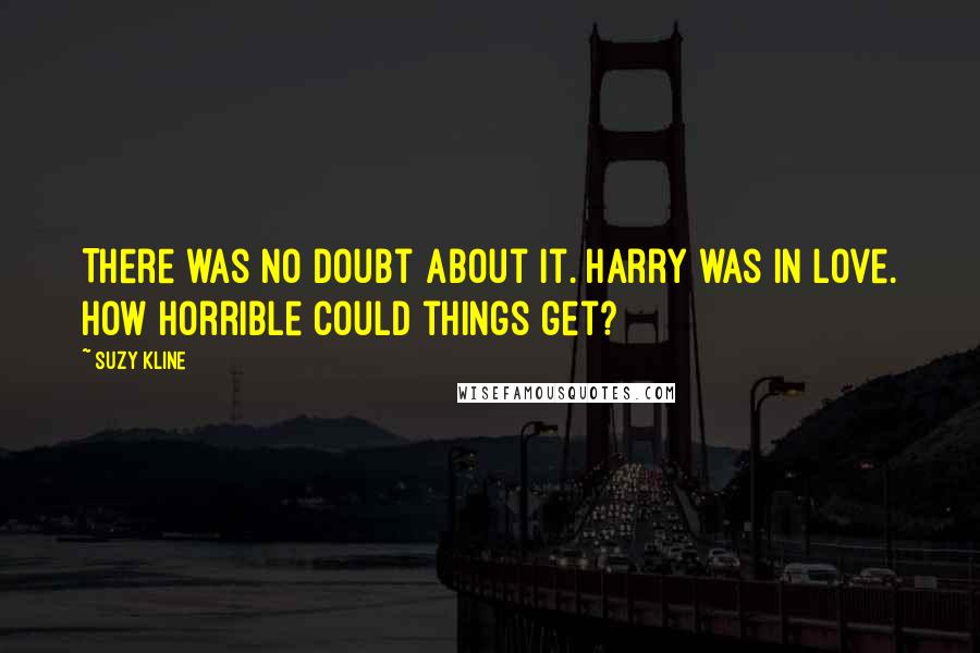 Suzy Kline Quotes: There was no doubt about it. Harry was in love. How horrible could things get?