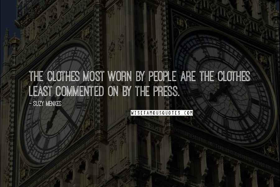 Suzy Menkes Quotes: The clothes most worn by people are the clothes least commented on by the press.