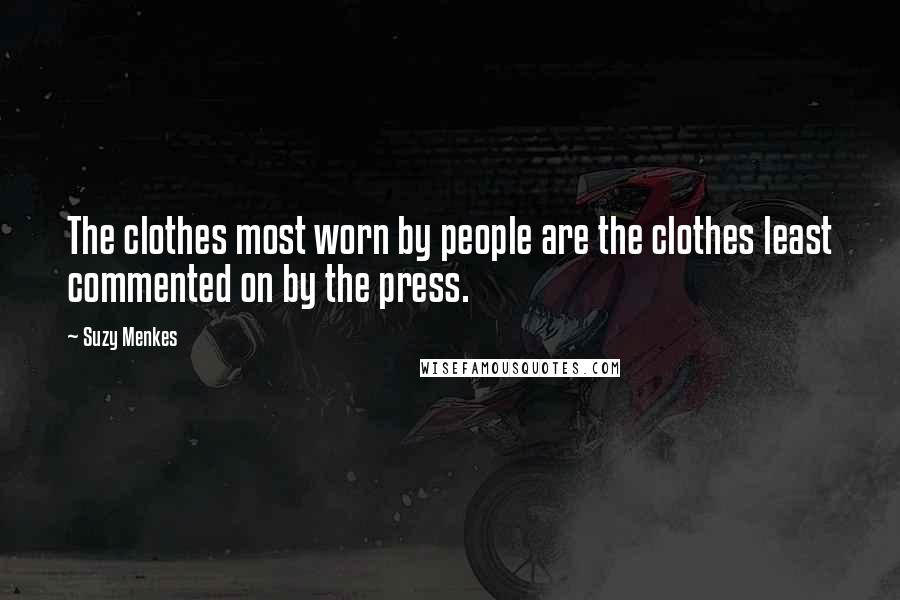 Suzy Menkes Quotes: The clothes most worn by people are the clothes least commented on by the press.