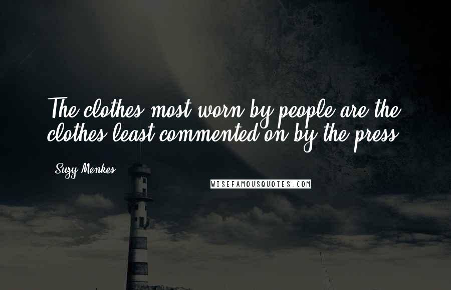 Suzy Menkes Quotes: The clothes most worn by people are the clothes least commented on by the press.