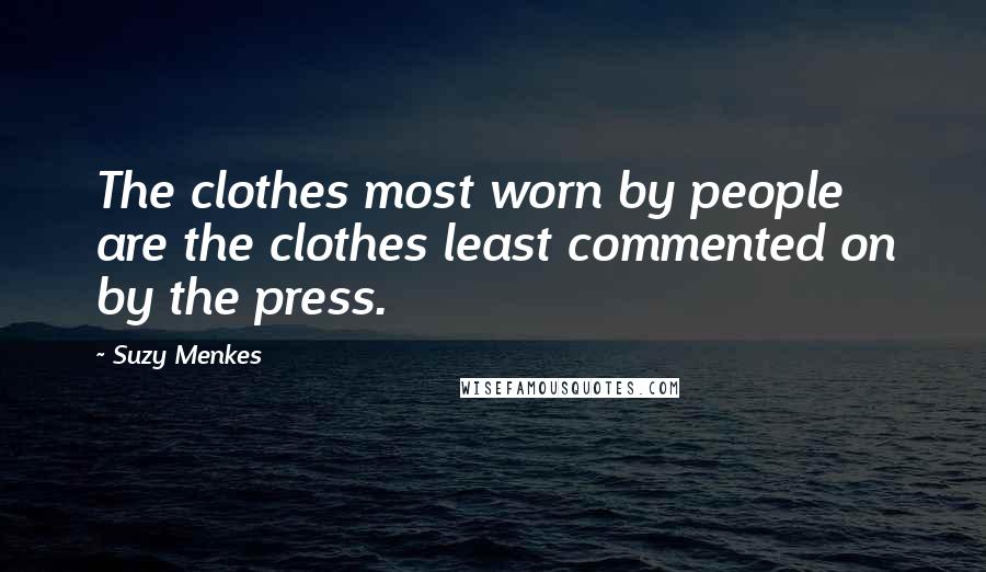 Suzy Menkes Quotes: The clothes most worn by people are the clothes least commented on by the press.