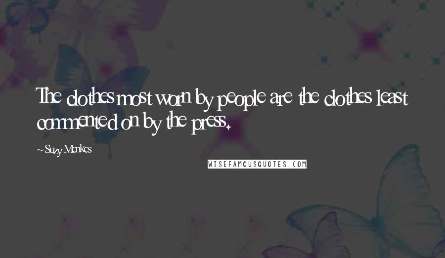 Suzy Menkes Quotes: The clothes most worn by people are the clothes least commented on by the press.