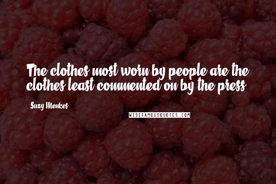 Suzy Menkes Quotes: The clothes most worn by people are the clothes least commented on by the press.