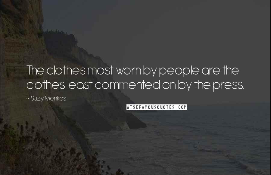 Suzy Menkes Quotes: The clothes most worn by people are the clothes least commented on by the press.