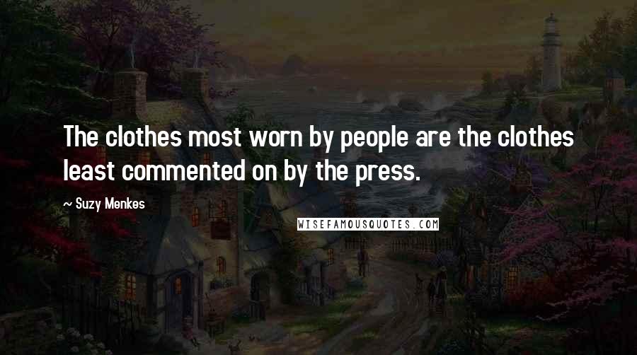 Suzy Menkes Quotes: The clothes most worn by people are the clothes least commented on by the press.