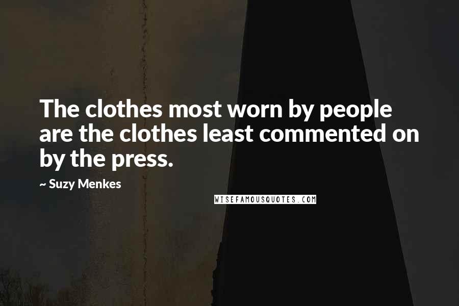 Suzy Menkes Quotes: The clothes most worn by people are the clothes least commented on by the press.