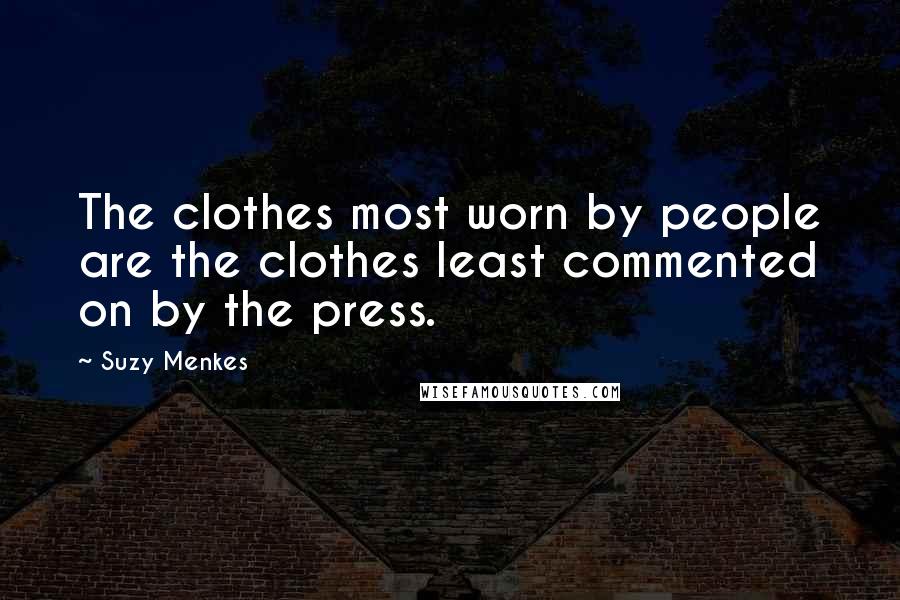 Suzy Menkes Quotes: The clothes most worn by people are the clothes least commented on by the press.