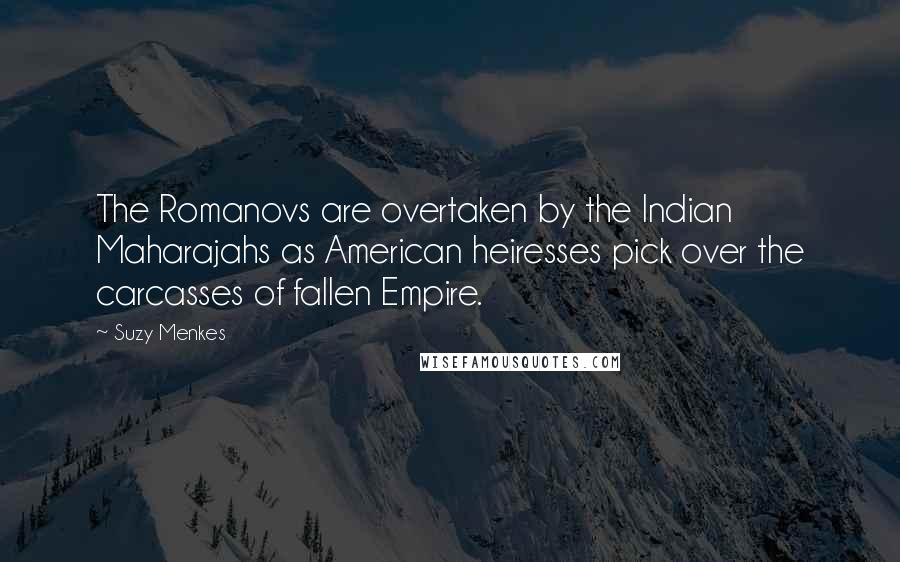 Suzy Menkes Quotes: The Romanovs are overtaken by the Indian Maharajahs as American heiresses pick over the carcasses of fallen Empire.