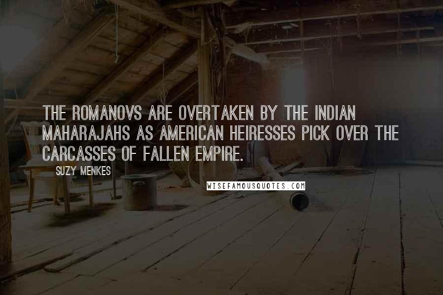 Suzy Menkes Quotes: The Romanovs are overtaken by the Indian Maharajahs as American heiresses pick over the carcasses of fallen Empire.