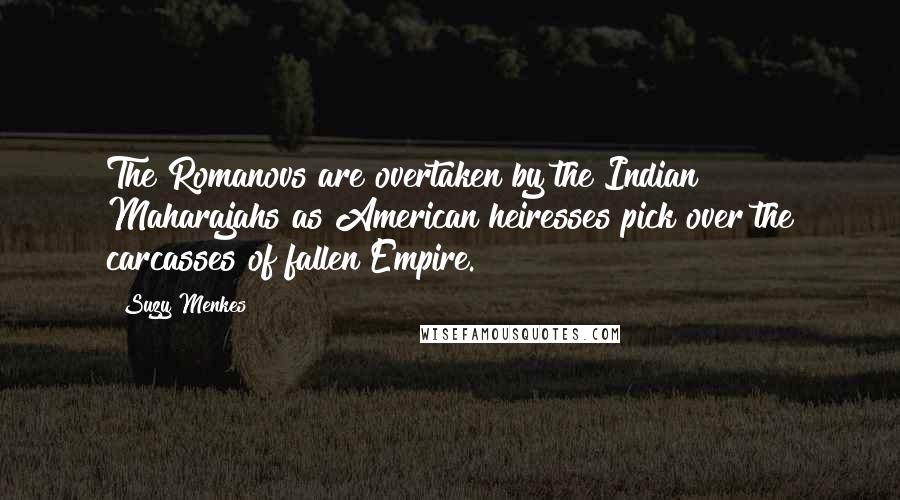 Suzy Menkes Quotes: The Romanovs are overtaken by the Indian Maharajahs as American heiresses pick over the carcasses of fallen Empire.