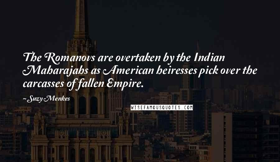 Suzy Menkes Quotes: The Romanovs are overtaken by the Indian Maharajahs as American heiresses pick over the carcasses of fallen Empire.