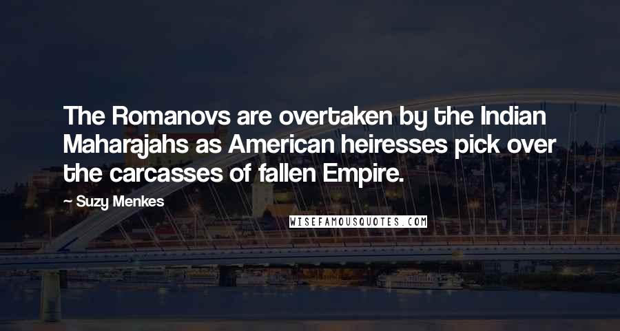 Suzy Menkes Quotes: The Romanovs are overtaken by the Indian Maharajahs as American heiresses pick over the carcasses of fallen Empire.