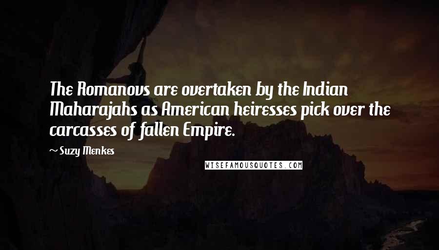 Suzy Menkes Quotes: The Romanovs are overtaken by the Indian Maharajahs as American heiresses pick over the carcasses of fallen Empire.