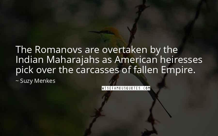 Suzy Menkes Quotes: The Romanovs are overtaken by the Indian Maharajahs as American heiresses pick over the carcasses of fallen Empire.