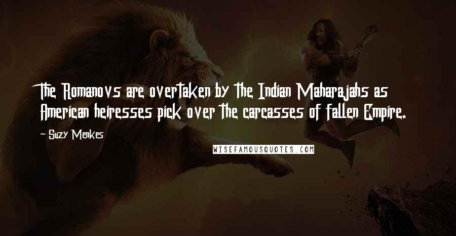 Suzy Menkes Quotes: The Romanovs are overtaken by the Indian Maharajahs as American heiresses pick over the carcasses of fallen Empire.