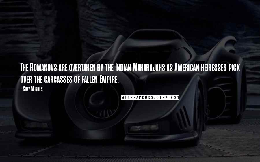 Suzy Menkes Quotes: The Romanovs are overtaken by the Indian Maharajahs as American heiresses pick over the carcasses of fallen Empire.