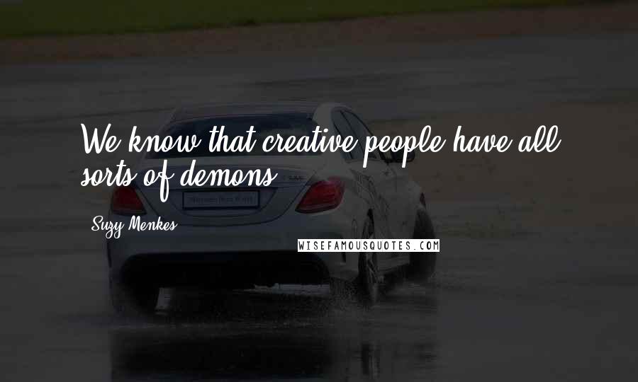 Suzy Menkes Quotes: We know that creative people have all sorts of demons.