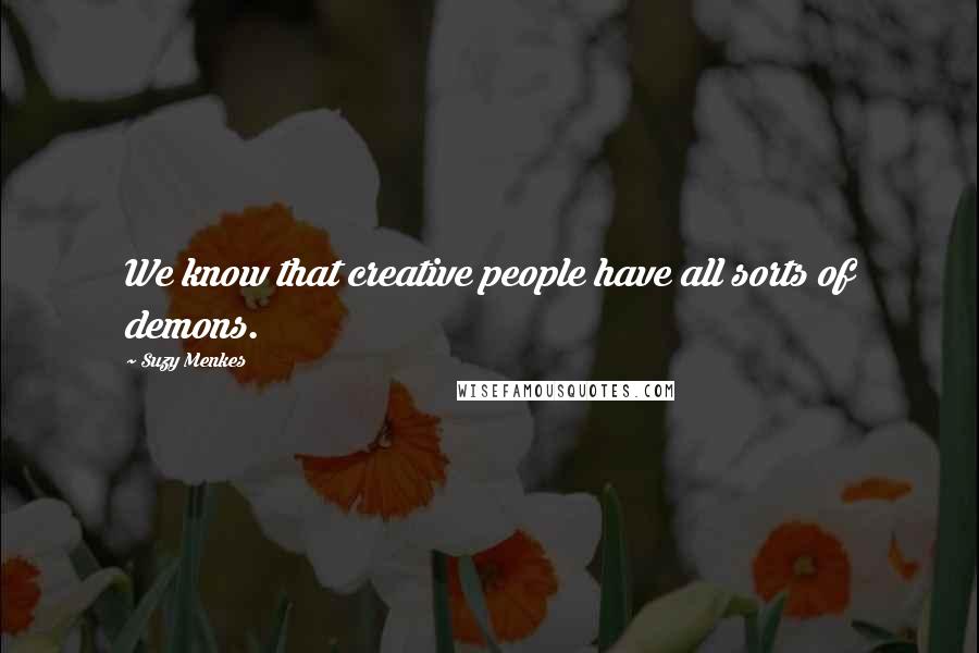 Suzy Menkes Quotes: We know that creative people have all sorts of demons.