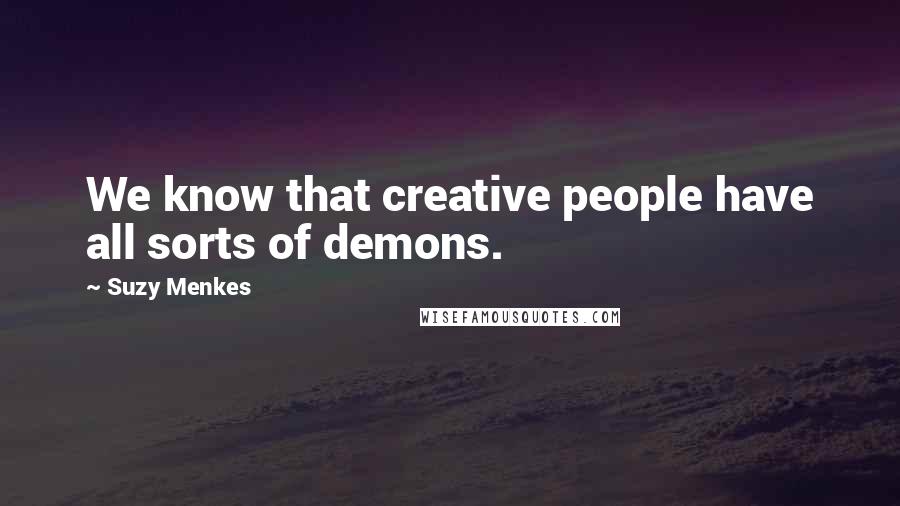 Suzy Menkes Quotes: We know that creative people have all sorts of demons.