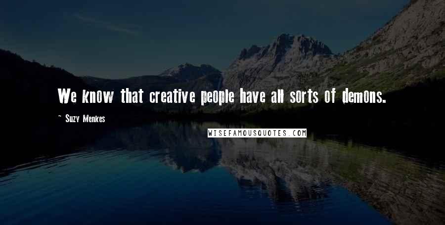 Suzy Menkes Quotes: We know that creative people have all sorts of demons.