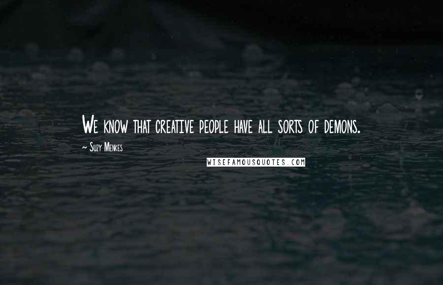 Suzy Menkes Quotes: We know that creative people have all sorts of demons.