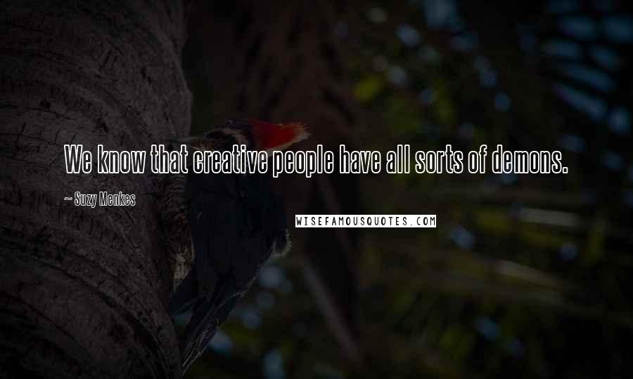 Suzy Menkes Quotes: We know that creative people have all sorts of demons.