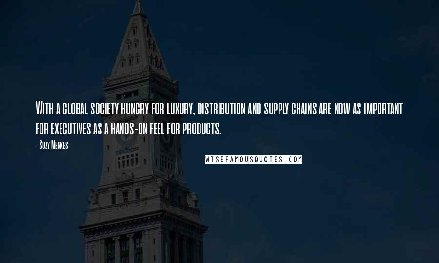 Suzy Menkes Quotes: With a global society hungry for luxury, distribution and supply chains are now as important for executives as a hands-on feel for products.