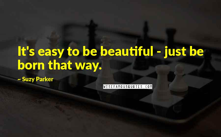 Suzy Parker Quotes: It's easy to be beautiful - just be born that way.