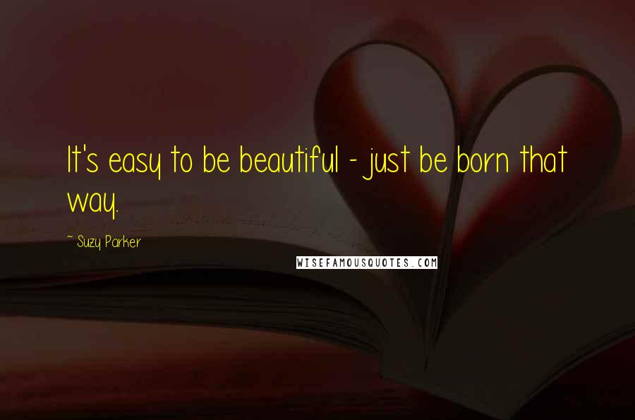 Suzy Parker Quotes: It's easy to be beautiful - just be born that way.