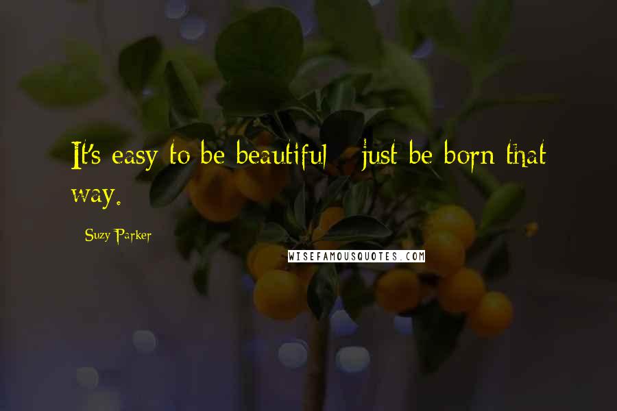 Suzy Parker Quotes: It's easy to be beautiful - just be born that way.