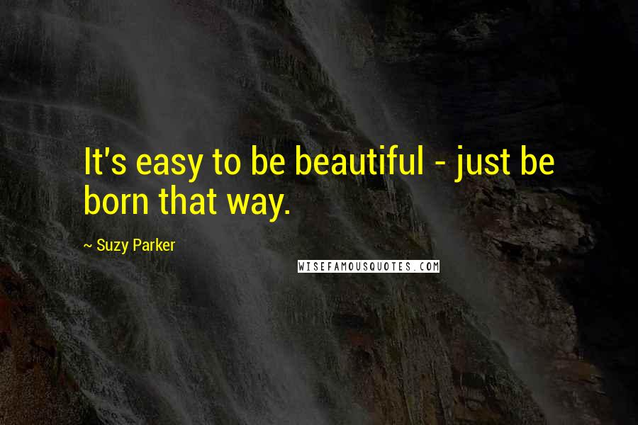 Suzy Parker Quotes: It's easy to be beautiful - just be born that way.