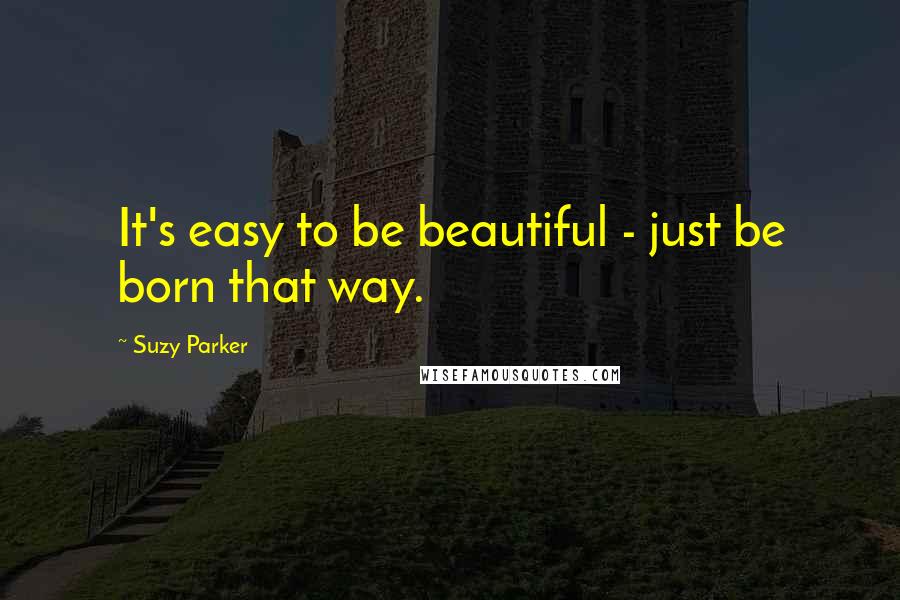 Suzy Parker Quotes: It's easy to be beautiful - just be born that way.