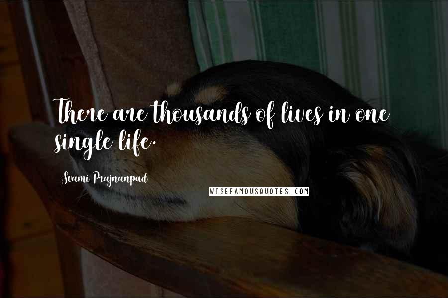 Svami Prajnanpad Quotes: There are thousands of lives in one single life.