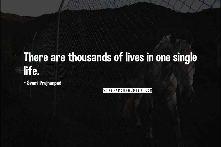 Svami Prajnanpad Quotes: There are thousands of lives in one single life.