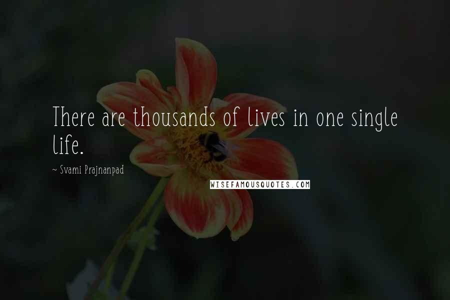 Svami Prajnanpad Quotes: There are thousands of lives in one single life.