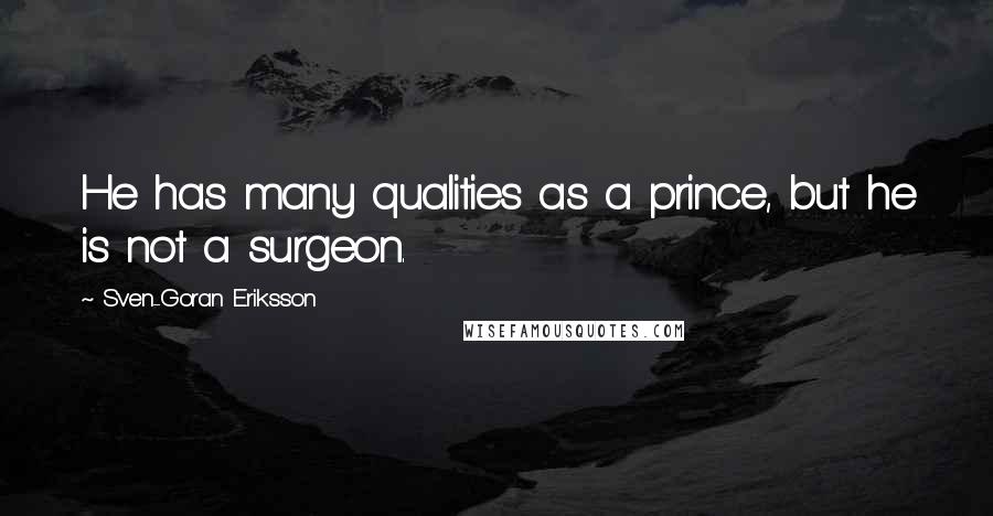 Sven-Goran Eriksson Quotes: He has many qualities as a prince, but he is not a surgeon.