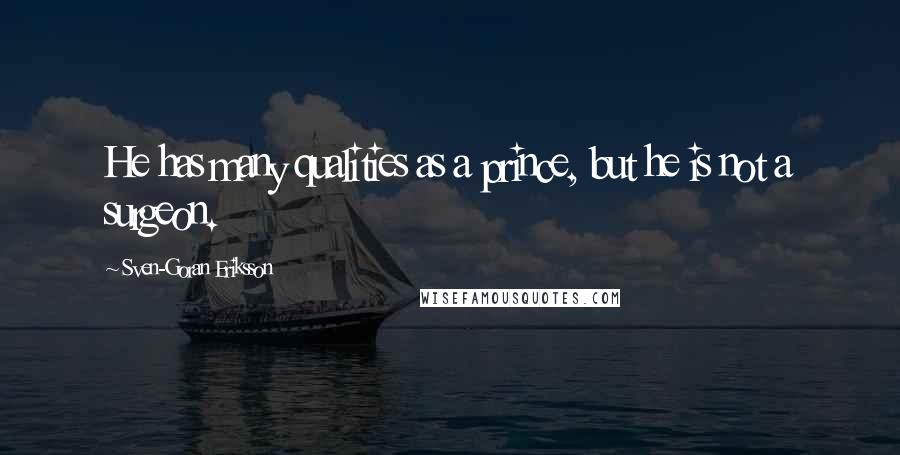 Sven-Goran Eriksson Quotes: He has many qualities as a prince, but he is not a surgeon.