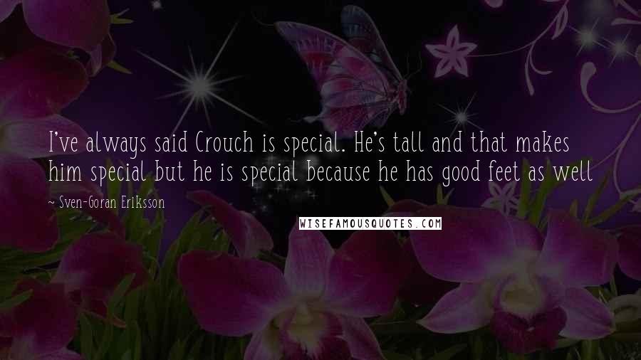 Sven-Goran Eriksson Quotes: I've always said Crouch is special. He's tall and that makes him special but he is special because he has good feet as well