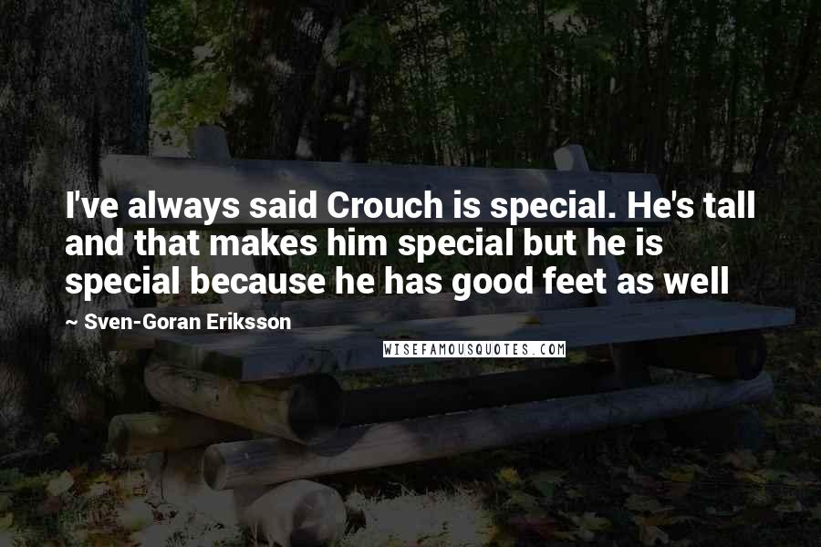 Sven-Goran Eriksson Quotes: I've always said Crouch is special. He's tall and that makes him special but he is special because he has good feet as well