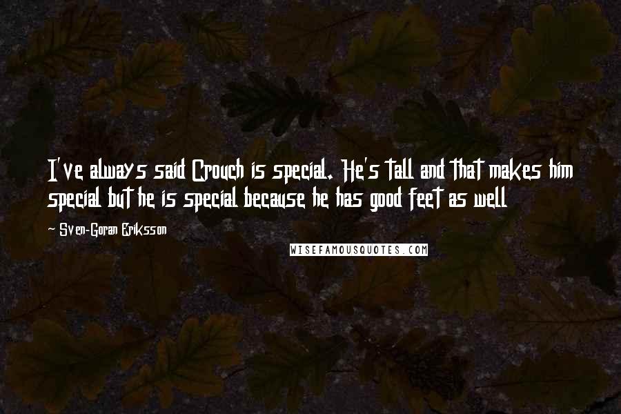 Sven-Goran Eriksson Quotes: I've always said Crouch is special. He's tall and that makes him special but he is special because he has good feet as well