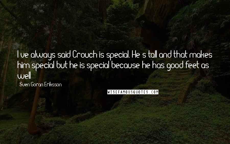 Sven-Goran Eriksson Quotes: I've always said Crouch is special. He's tall and that makes him special but he is special because he has good feet as well